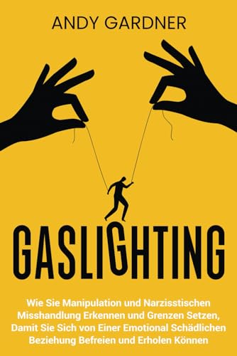 Gaslighting: Wie Sie Manipulation und narzisstischen Misshandlung erkennen und Grenzen setzen, damit Sie sich von einer emotional schädlichen ... und erholen können (Soziale Intelligenz) von Independently published