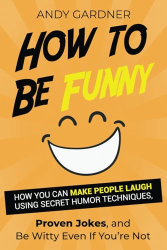 How to Be Funny: How You Can Make People Laugh Using Secret Humor Techniques, Proven Jokes, and Be Witty Even If You’re Not (Social Intelligence) von Independently published