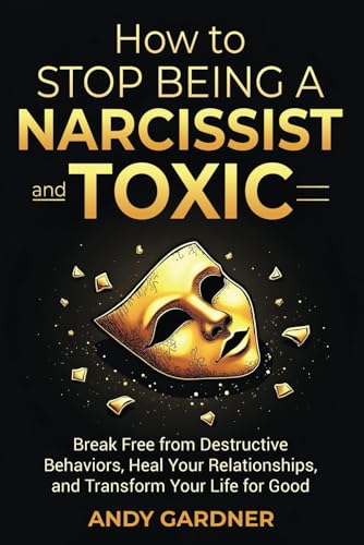 How to Stop Being a Narcissist and Toxic: Break Free from Destructive Behaviors, Heal Your Relationships, and Transform Your Life for Good (Self-Development) von Independently published