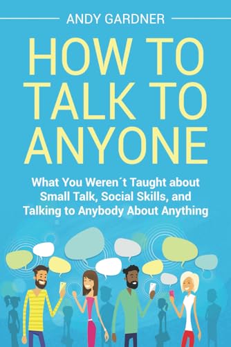 How to Talk to Anyone: What You Weren´t Taught about Small Talk, Social Skills, and Talking to Anybody About Anything (Social Intelligence) von Independently published