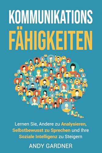 Kommunikationsfähigkeiten: Lernen Sie, andere zu analysieren, selbstbewusst zu sprechen und Ihre soziale Intelligenz zu steigern (Selbstentwicklung) von Independently published