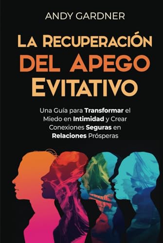 La recuperación del apego evitativo: Una guía para transformar el miedo en intimidad y crear conexiones seguras en relaciones prósperas (Maestría interpersonal) von Independently published