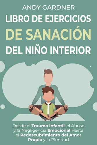 Libro de ejercicios de sanación del niño interior: Desde el trauma infantil, el abuso y la negligencia emocional hasta el redescubrimiento del amor propio y la plenitud (Maestría interpersonal) von Independently published