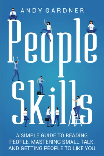 People Skills: A Simple Guide to Reading People, Mastering Small Talk, and Getting People to Like You (Social Intelligence) von Andy Gardner
