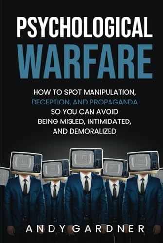 Psychological Warfare: How to Spot Manipulation, Deception, and Propaganda So You Can Avoid Being Misled, Intimidated, and Demoralized (Social Intelligence) von Independently published