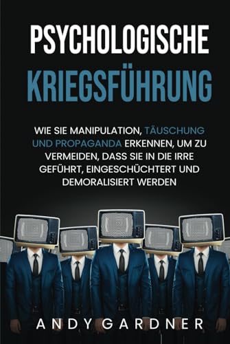 Psychologische Kriegsführung: Wie Sie Manipulation, Täuschung und Propaganda erkennen, um zu vermeiden, dass Sie in die Irre geführt, eingeschüchtert und demoralisiert werden (Soziale Intelligenz) Psychologische Kriegsführung: Wie Sie Manipulation, Täuschung und Propaganda erkennen, um zu vermeiden, dass Sie in die Irre geführt, eingeschüchtert und demoralisiert werden (Soziale Intelligenz) von Independently published