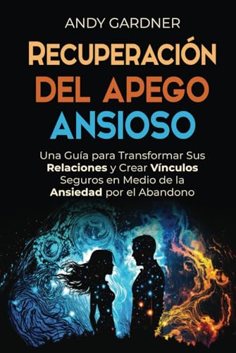 Recuperación del apego ansioso: Una guía para transformar sus relaciones y crear vínculos seguros en medio de la ansiedad por el abandono (Maestría interpersonal) von Independently published