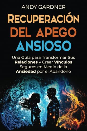 Recuperación del apego ansioso: Una guía para transformar sus relaciones y crear vínculos seguros en medio de la ansiedad por el abandono (Maestría interpersonal) von Independently published