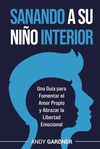 Sanando a su niño interior: Una guía para fomentar el amor propio y abrazar la libertad emocional (Maestría interpersonal) von Independently published