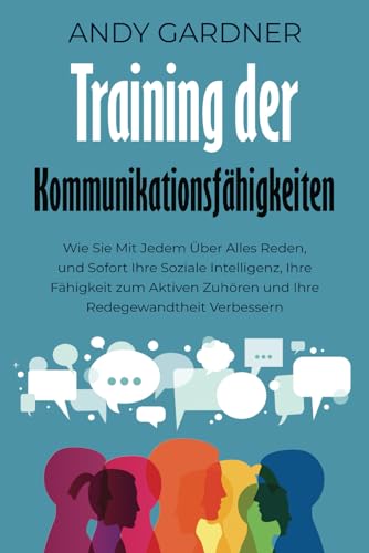 Training der Kommunikationsfähigkeiten: Wie Sie mit jedem über alles reden, und sofort Ihre soziale Intelligenz, Ihre Fähigkeit zum aktiven Zuhören und Ihre Redegewandtheit verbessern Training der Kommunikationsfähigkeiten: Wie Sie mit jedem über alles reden, und sofort Ihre soziale Intelligenz, Ihre Fähigkeit zum aktiven Zuhören und Ihre Redegewandtheit verbessern von Independently published