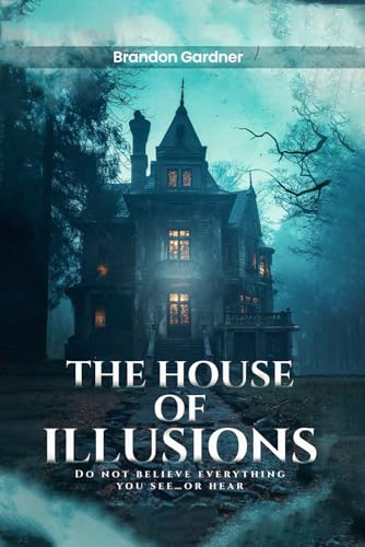 The House of Illusions: Do Not Believe Everything You See ... Or Hear The House of Illusions: Do Not Believe Everything You See ... Or Hear von Self Publishers
