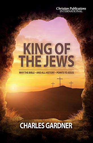 King of the Jews: Why the Bible - and all history - points to Jesus von Christian Publications International