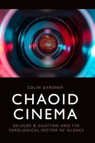 Chaoid Cinema: Deleuze and Guattari and the Topological Vector of Silence von Edinburgh University Press