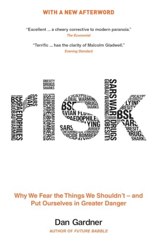 Risk: Why We Fear the Things We Shouldn't -- and Put Ourselves in Greater Danger