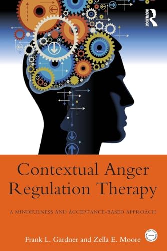 Contextual Anger Regulation Therapy: A Mindfulness and Acceptance-Based Approach (Practical Clinical Guidebooks)