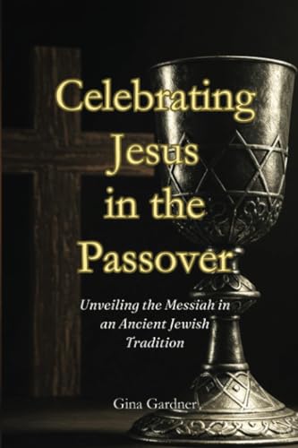 Celebrating Jesus in the Passover: Unveiling the Messiah in an Ancient Jewish Tradition von PublishDrive