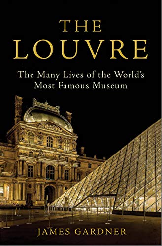 The Louvre: The Many Lives of the World's Most Famous Museum