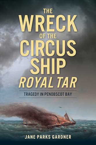 The Wreck of the Circus Ship Royal Tar: Tragedy in Penobscot Bay (Disaster) von History Press