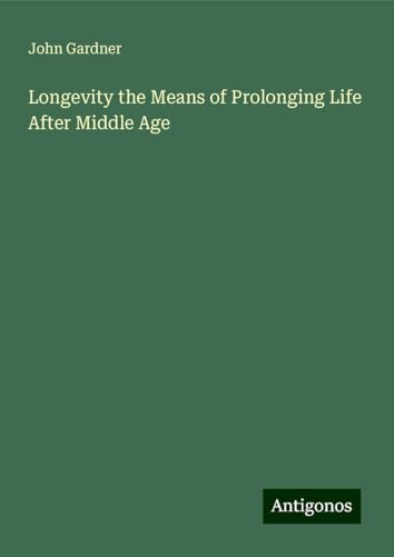 Longevity the Means of Prolonging Life After Middle Age Longevity the Means of Prolonging Life After Middle Age von Antigonos Verlag
