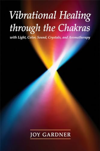Vibrational Healing Through the Chakras: With Light, Color, Sound, Crystals, and Aromatherapy Vibrational Healing Through the Chakras: With Light, Color, Sound, Crystals, and Aromatherapy