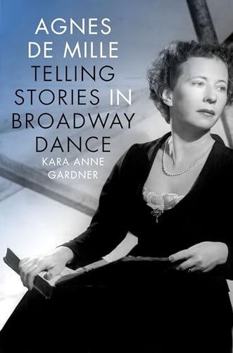 Agnes de Mille: Telling Stories in Broadway Dance (Broadway Legacies)