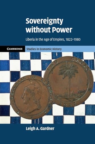 Sovereignty without Power: Liberia in the Age of Empires, 1822-1980 (Cambridge Studies in Economic History - Second) von Cambridge University Press