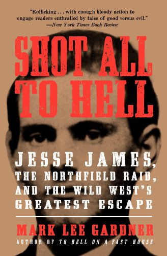Shot All to Hell: Jesse James, the Northfield Raid, and the Wild West's Greatest Escape