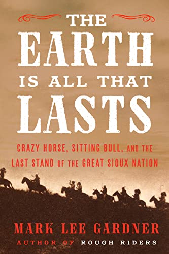 The Earth Is All That Lasts: Crazy Horse, Sitting Bull, and the Last Stand of the Great Sioux Nation von Mariner