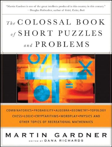 The Colossal Book of Short Puzzles and Problems: Combinatorics, Probability, Algebra, Geometry, Topology, Chess, Logic, Cryptarithms, Wordplay, Physics and Other Topics of Recreational Mathematics