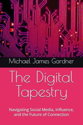 The Digital Tapestry: Navigating Social Media, Influence, and the Future of Connection von Independently published