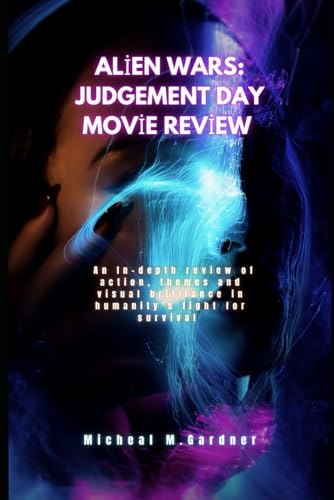 Alien Wars: Judgment Day Movie Review: An In-Depth Review of Action, Themes, and Visual Brilliance in Humanity’s Fight for Survival von Independently published