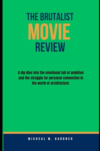 The Brutalist Movie Review: A Deep Dive into the Emotional Toll of Ambition and the Struggle for Personal Connection in the World of Architecture von Independently published