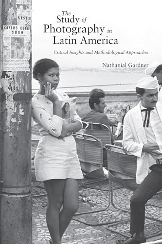 The Study of Photography in Latin America: Critical Insights and Methodological Approaches von University of New Mexico Press