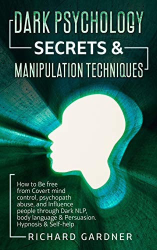 Dark Psychology Secrets & Manipulation Technique: How to Be Free from Covert Mind Control, Psychopath Abuse, and Influence People Through Dark Nlp, Body Language & Persuasion. Hypnosis & Self-Help. von Fabio Arato