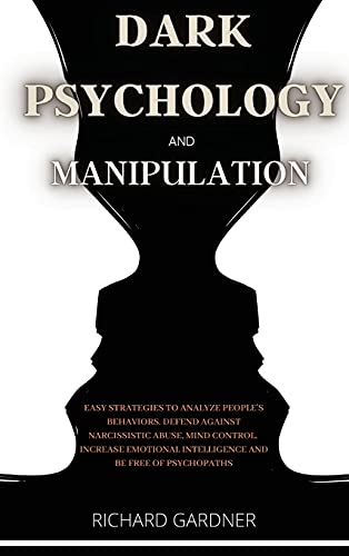 Dark Psychology and Manipulation: Easy strategies to analyze people's behaviors, defend against narcissistic abuse, and mind control. Increase your emotional intelligence and be free from psychopaths