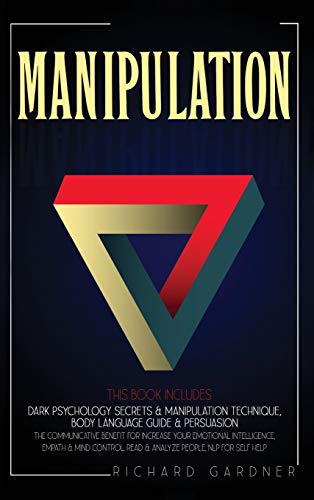 Manipulation: This Book Includes: Dark Psychology Secrets & Manipulation Technique, Body Language Guide & Persuasion. the Communicative Benefit for ... People, Nlp for Self Help Richard Gardner