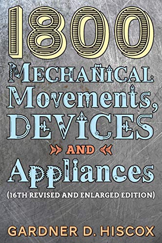 1800 Mechanical Movements, Devices and Appliances (16th enlarged edition) von Greenpoint Books