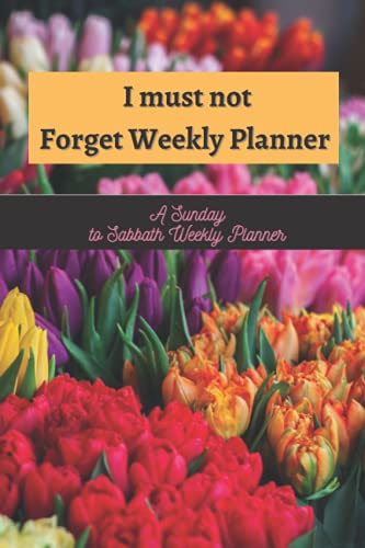 I must not Forget Weekly Planner: An undated 52 Week, Sunday to Sabbath Weekly Planner