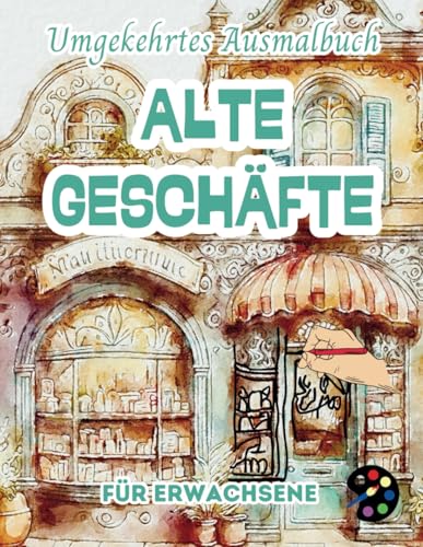 Alte Geschäfte Umgekehrtes Ausmalbuch Für Erwachsene: 34 Schöne Aquarell-Muster | Kreativität, Achtsamkeit, Meditation, Entspannung, Anti-Stress-Malerei Alte Geschäfte Umgekehrtes Ausmalbuch Für Erwachsene: 34 Schöne Aquarell-Muster | Kreativität, Achtsamkeit, Meditation, Entspannung, Anti-Stress-Malerei von Independently published