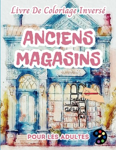 Anciens Magasins Livre De Coloriage Inversé Pour Les Adultes: 34 Magnifiques Motifs D'aquarelle | Créativité, Inspiration, Attention, Méditation, Relaxation, Coloriage Anti-stress Anciens Magasins Livre De Coloriage Inversé Pour Les Adultes: 34 Magnifiques Motifs D'aquarelle | Créativité, Inspiration, Attention, Méditation, Relaxation, Coloriage Anti-stress von Independently published