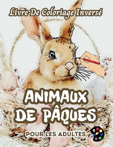 Animaux De Pâques Livre De Coloriage Inversé Pour Les Adultes: 34 Magnifiques Motifs D'aquarelle | Créativité, Inspiration, Attention, Méditation, Relaxation, Coloriage Anti-stress Animaux De Pâques Livre De Coloriage Inversé Pour Les Adultes: 34 Magnifiques Motifs D'aquarelle | Créativité, Inspiration, Attention, Méditation, Relaxation, Coloriage Anti-stress von Independently published