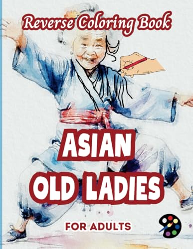 Asian Old Ladies Reverse Coloring Book For Adults: 34 Beautiful Watercolor Designs | Creativity, Mindfulness, Meditation, Relaxation, Anti-stress Coloring von Independently published
