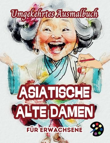 Asiatische Alte Damen Umgekehrtes Ausmalbuch Für Erwachsene: 34 Schöne Aquarell-Muster | Kreativität, Achtsamkeit, Meditation, Entspannung, Anti-Stress-Malerei Asiatische Alte Damen Umgekehrtes Ausmalbuch Für Erwachsene: 34 Schöne Aquarell-Muster | Kreativität, Achtsamkeit, Meditation, Entspannung, Anti-Stress-Malerei von Independently published