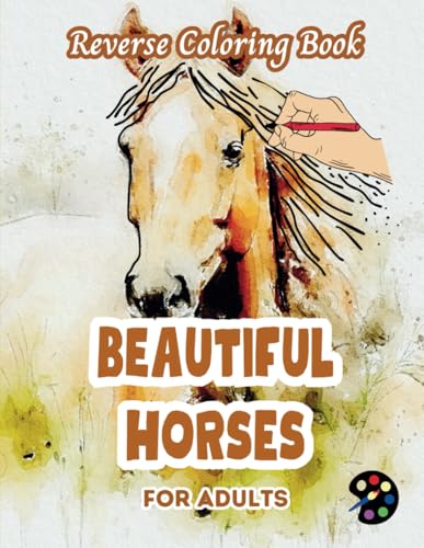 Beautiful Horses Reverse Coloring Book For Adults: 34 Beautiful Watercolor Designs | Creativity, Mindfulness, Meditation, Relaxation, Anti-stress Coloring Beautiful Horses Reverse Coloring Book For Adults: 34 Beautiful Watercolor Designs | Creativity, Mindfulness, Meditation, Relaxation, Anti-stress Coloring von Independently published