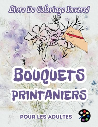 Bouquets Printaniers Livre De Coloriage Inversé Pour Les Adultes: 34 Magnifiques Motifs D'aquarelle | Créativité, Inspiration, Attention, Méditation, Relaxation, Coloriage Anti-stress Bouquets Printaniers Livre De Coloriage Inversé Pour Les Adultes: 34 Magnifiques Motifs D'aquarelle | Créativité, Inspiration, Attention, Méditation, Relaxation, Coloriage Anti-stress von Independently published