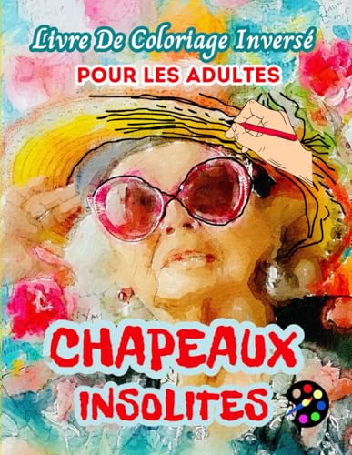 Chapeaux Insolites Livre De Coloriage Inversé Pour Les Adultes: 34 Magnifiques Motifs D'aquarelle | Créativité, Inspiration, Attention, Méditation, Relaxation, Coloriage Anti-stress Chapeaux Insolites Livre De Coloriage Inversé Pour Les Adultes: 34 Magnifiques Motifs D'aquarelle | Créativité, Inspiration, Attention, Méditation, Relaxation, Coloriage Anti-stress von Independently published
