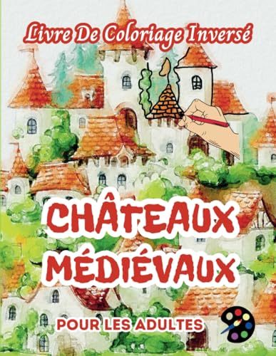Châteaux Médiévaux Livre De Coloriage Inversé Pour Les Adultes: 34 Magnifiques Motifs D'aquarelle | Créativité, Inspiration, Attention, Méditation, Relaxation, Coloriage Anti-stress Châteaux Médiévaux Livre De Coloriage Inversé Pour Les Adultes: 34 Magnifiques Motifs D'aquarelle | Créativité, Inspiration, Attention, Méditation, Relaxation, Coloriage Anti-stress von Independently published