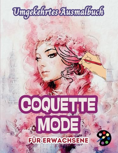 Coquette Mode Umgekehrtes Ausmalbuch Für Erwachsene: 34 Schöne Aquarell-Muster | Kreativität, Achtsamkeit, Meditation, Entspannung, Anti-Stress-Malerei Coquette Mode Umgekehrtes Ausmalbuch Für Erwachsene: 34 Schöne Aquarell-Muster | Kreativität, Achtsamkeit, Meditation, Entspannung, Anti-Stress-Malerei von Independently published