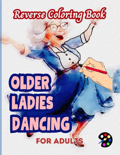 Dancing Older Ladies Reverse Coloring Book For Adults: 34 Beautiful Watercolor Designs | Creativity, Mindfulness, Meditation, Relaxation, Anti-stress Coloring Dancing Older Ladies Reverse Coloring Book For Adults: 34 Beautiful Watercolor Designs | Creativity, Mindfulness, Meditation, Relaxation, Anti-stress Coloring von Independently published