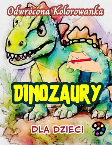 Dinozaury Odwrócona Kolorowanka Dla Dzieci: 34 Proste, Duże, Wesołe i Łatwe Wzory | Kreatywność, Inspiracja, Uważność, Relaks, Antystresowe Rysowanie Dinozaury Odwrócona Kolorowanka Dla Dzieci: 34 Proste, Duże, Wesołe i Łatwe Wzory | Kreatywność, Inspiracja, Uważność, Relaks, Antystresowe Rysowanie